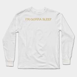 I AM GONNA SLEEP Long Sleeve T-Shirt